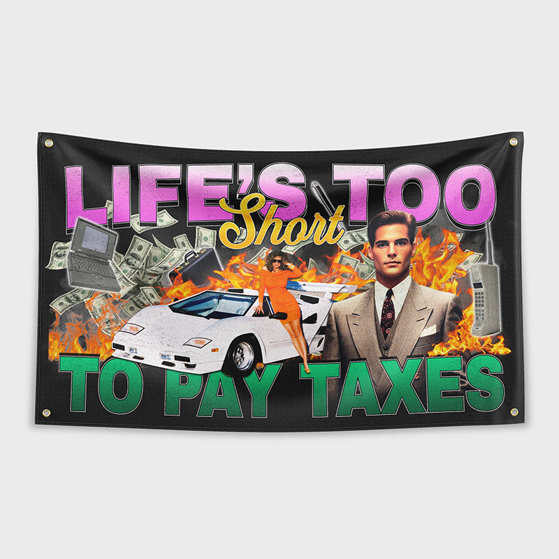 Life's Too Short To Pay Taxes